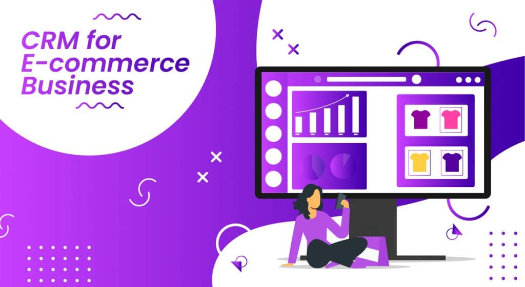CRM for E-commerce Business: For Sales, Marketing, & Support