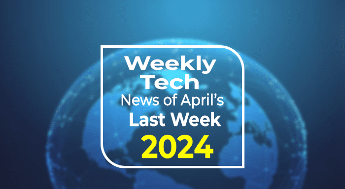 Weekly Tech News of April’s Last Week 2024