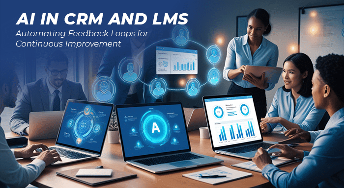 AI in CRM and LMS_ Automating Feedback Loops for Continuous Improvement 