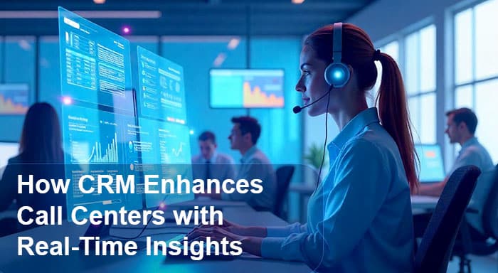 CRM Helps Call Centers With Real-Time Data Insights